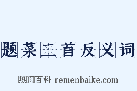 题菜二首反义词是什么意思的图片